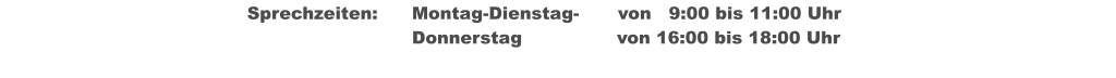 Sprechzeiten:	Montag-Dienstag-	von   9:00 bis 11:00 Uhr  								Donnerstag	              von 16:00 bis 18:00 Uhr