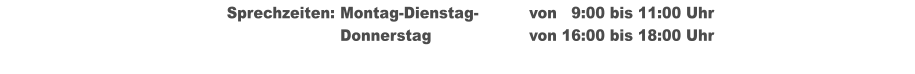 Sprechzeiten:	Montag-Dienstag-   	von   9:00 bis 11:00 Uhr  							Donnerstag			von 16:00 bis 18:00 Uhr